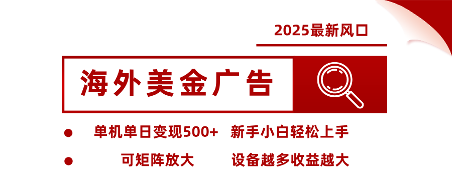 2025最新风口 海外美金广告 单机单日变现500+ 可矩阵放大 设备越多收…-小艾项目网
