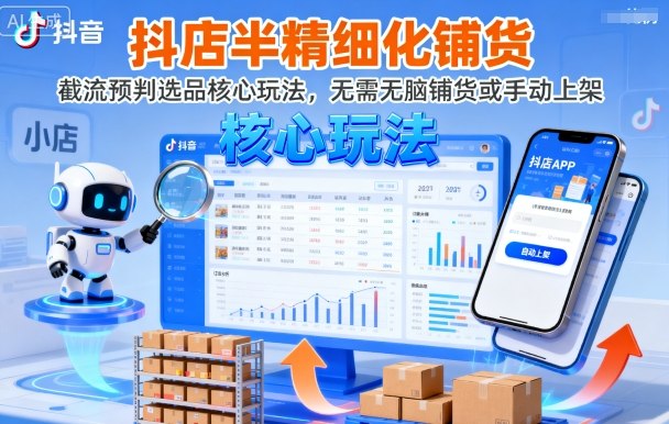 抖店半精细化铺货，截流预判选品核心玩法，无需无脑铺货或手动上架(更新9月)-小艾项目网