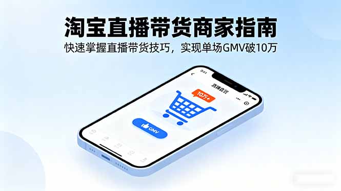 淘宝直播带货商家指南，快速掌握直播带货技巧，实现单场GMV破10万-小艾项目网