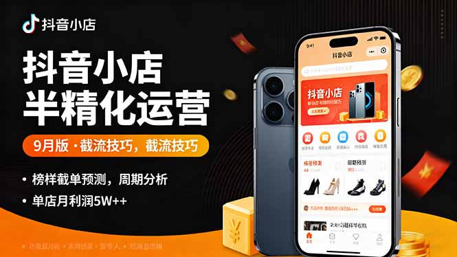 抖音小店半精细化运营9月版，截流技巧,榜单预判,周期分析，单店月利润5w+-小艾项目网