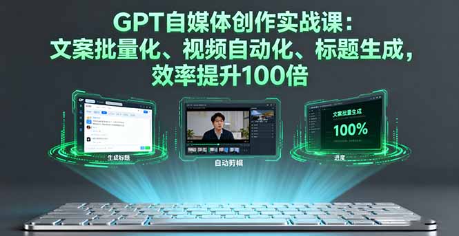 GPT自媒体创作实战课：文案批量化、视频自动化、标题生成，效率提升100倍-小艾项目网