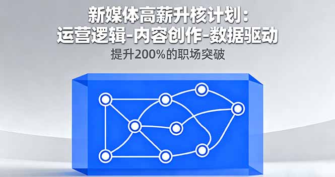 新媒体高薪升核计划：运营逻辑-内容创作-数据驱动，提升200%的职场突破-小艾项目网