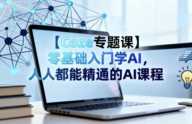 【Coze专题课】零基础入门学AI，人人都能精通的AI课程-小艾项目网