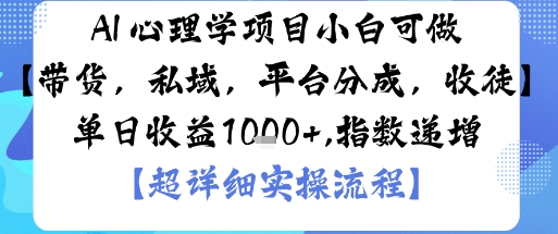 AI+心理学项目，小白可做，变现渠道多【带货，私域，平台分成，收徒】单日收益1k-小艾项目网