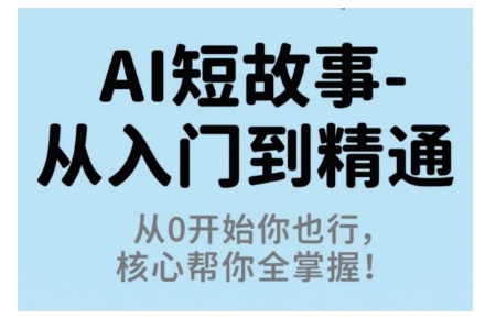 AI短故事从入门到精通，从0开始你也行，核心帮你全掌握-小艾项目网