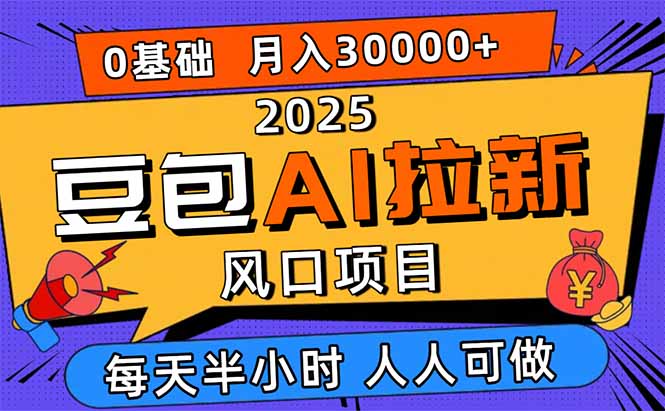2025豆包AI拉新风口项目，0粉0基础月入3W+，新手小白轻松学会-小艾项目网