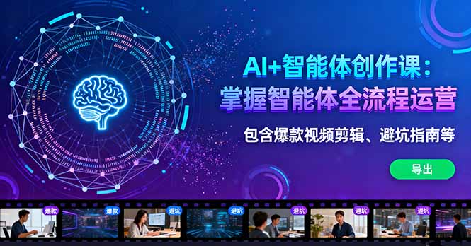 AI+智能体创作课：掌握智能体全流程运营。包含爆款视频剪辑、避坑指南等-小艾项目网