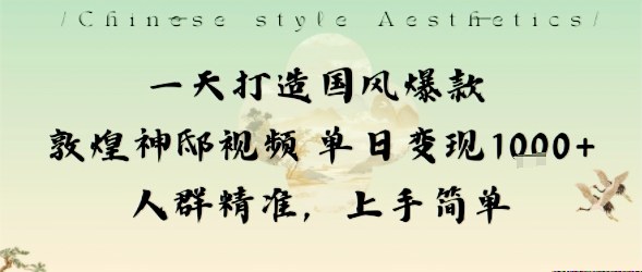 一天打造国风爆款敦煌神邸视频单日变现1k+人群精准，上手简单-小艾项目网