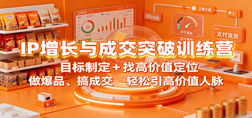 IP增长与成交突破训练营：目标制定+找高价值定位，做爆品、搞成交，轻松引高价值人脉-小艾项目网