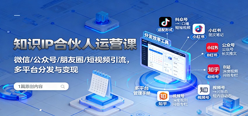 知识IP合伙人运营课：微信/公众号/朋友圈/短视频引流，多平台分发与变现-小艾项目网