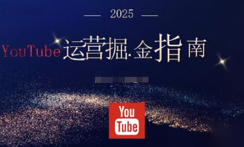 2025油管YouTuBe运营掘金指南，全方位帮你从零搭建油管运营体系-小艾项目网