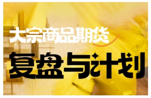 倍增计划·大宗商品期货复盘与计划，掌握在复杂多变的市场中做出明智的交易决策(更新9月)-小艾项目网