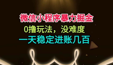 微信小程序暴力掘金，0撸玩法，没难度，一天稳定进账几张【揭秘】-小艾项目网