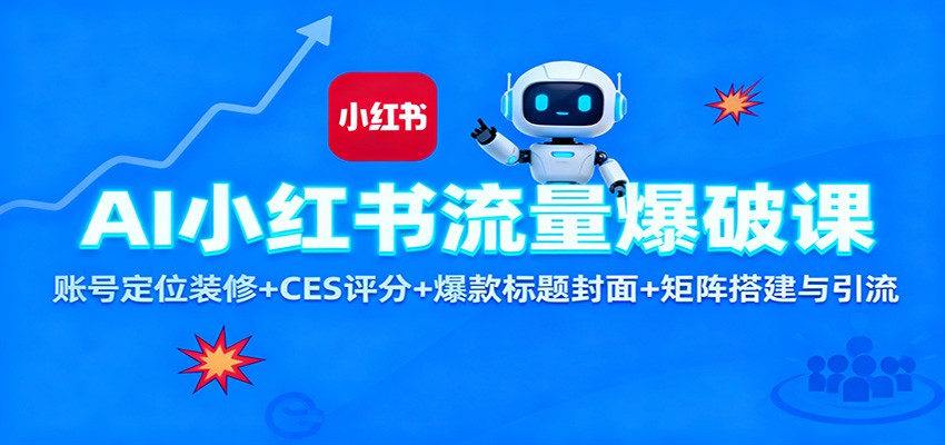 AI小红书流量爆破课：账号定位装修+CES 评分+爆款标题封面+矩阵搭建与引流-小艾项目网