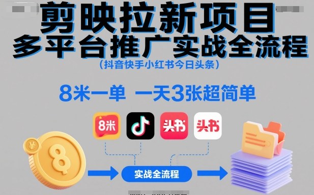 剪映拉新项目多平台推广实战全流程(抖音快手小红书今日头条)，8米一单，一天3张超简单-小艾项目网