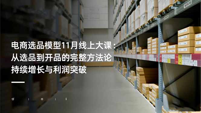 电商选品模型11月线上大课：从选品到开品的完整方法论 持续增长与利润突破-小艾项目网