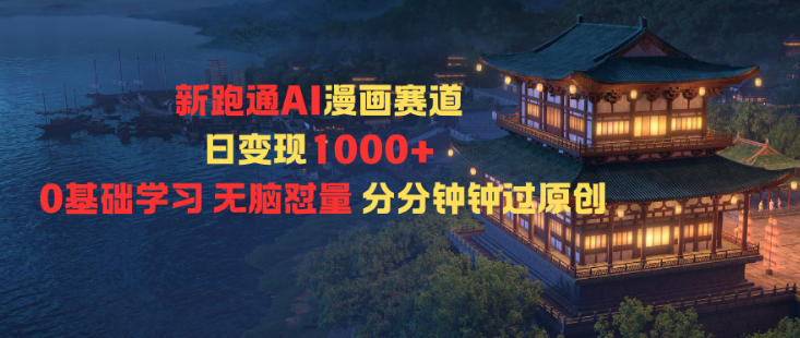 新跑通AI漫画赛道日变现1k+0基础学习无脑怼量分分钟钟过原创-小艾项目网