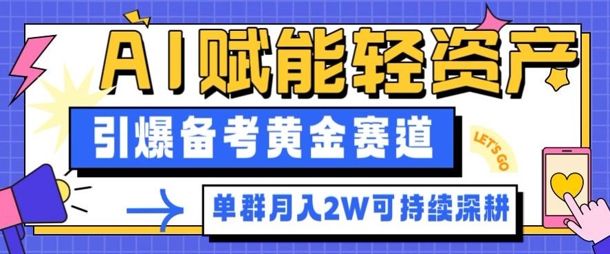 副业拆解：AI赋能轻资产，引爆备考黄金赛道！单群月入2W适合深耕-小艾项目网