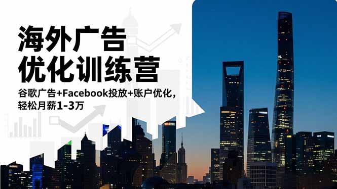 海外广告优化训练营：谷歌广告+Facebook投放+账户优化，轻松月薪1-3万-小艾项目网