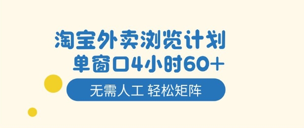 淘宝外卖浏览计划，到窗口4小时60+无需人工，轻松矩阵开干【揭秘】-小艾项目网