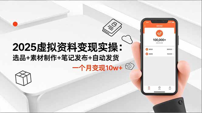 2025虚拟资料变现实操：选品+素材制作+笔记发布+自动发货，一个月变现10w+-小艾项目网