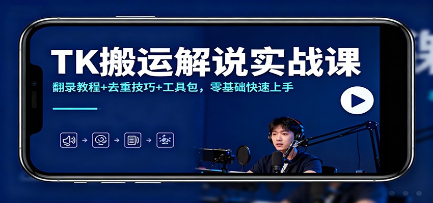 TK搬运解说实战课：翻录教程+去重技巧+工具包，零基础快速上手-小艾项目网