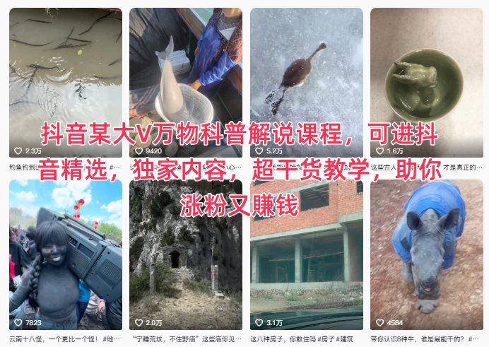 抖音某大V万物科普解说课程，可进抖音精选，独家内容，超干货教学，助你涨粉又賺钱-小艾项目网