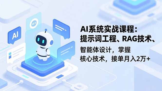 AI系统实战课程，提示词工程、RAG技术、智能体设计，掌握核心技术，接单月入2万+-小艾项目网