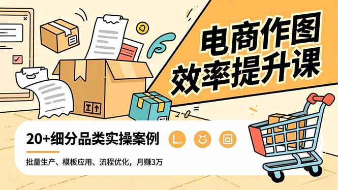 电商作图效率提升课，批量生产、模板应用、流程优化，20+细分品类实操案例，月赚3万-小艾项目网