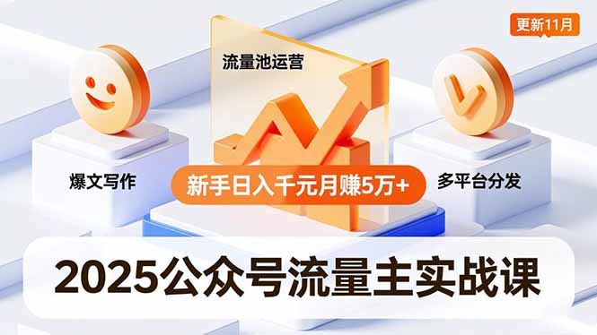 2025公众号流量主实战课，爆文写作、流量池运营、多平台分发，新手日入千元月赚5万+更新11月-小艾项目网