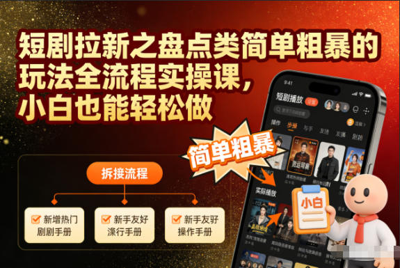 短剧拉新之盘点类简单粗暴的玩法全流程实操课，小白也能轻松做-小艾项目网