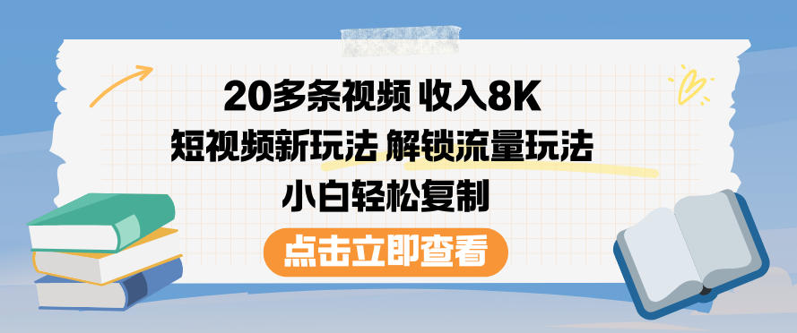 20多条视频收入8K，短视频新玩法，解锁流量玩法，小白轻松复制-小艾项目网