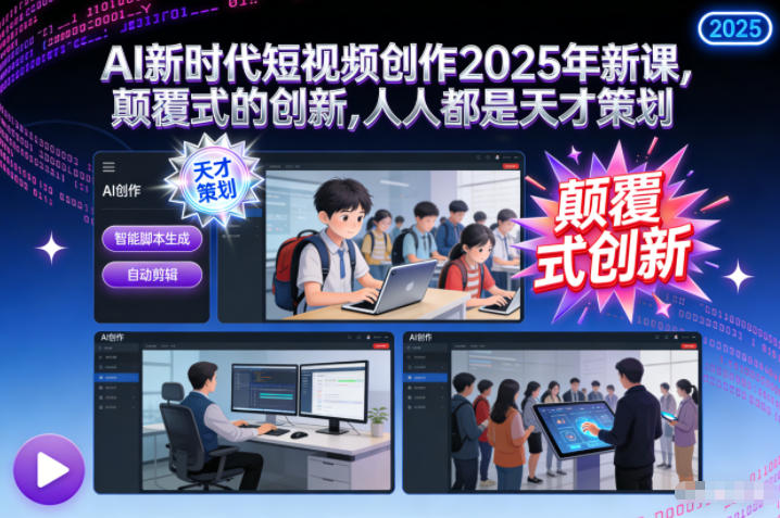 AI新时代短视频创作2025年新课，​颠覆式的创新，人人都是天才策划-小艾项目网