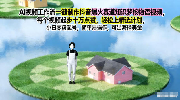 AI视频工作流一键制作抖音爆火赛道知识梦核物语视频，每个视频起步10W点赞，轻松上精选计划-小艾项目网