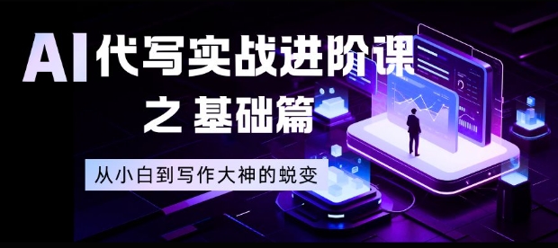 AI代写实战进阶课之基础篇，从小白到写作大神的蜕变【揭秘】-小艾项目网