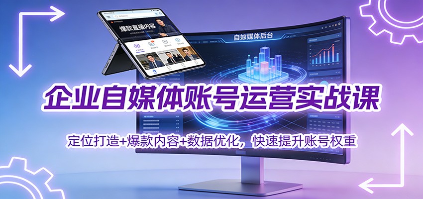 企业自媒体账号运营实战课：定位打造+ 爆款内容+数据优化，快速提升账号权重-小艾项目网