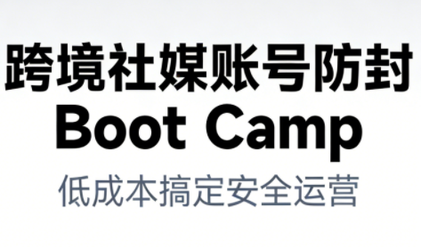 跨境社媒账号防封Boot Camp，低成本搞定社媒账号安全与长期运营-小艾项目网