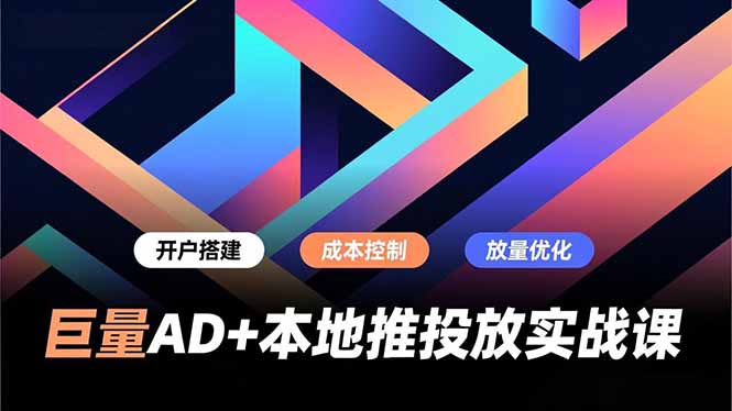 巨量AD+本地推投放实战课，开户搭建、成本控制、放量优化，有效提升商家线上获客与转化效率-小艾项目网