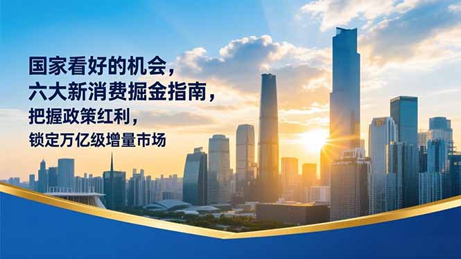 某付费文章：国家看好的机会，六大新消费掘金指南，把握政策红利，锁定万亿级增量市场-小艾项目网
