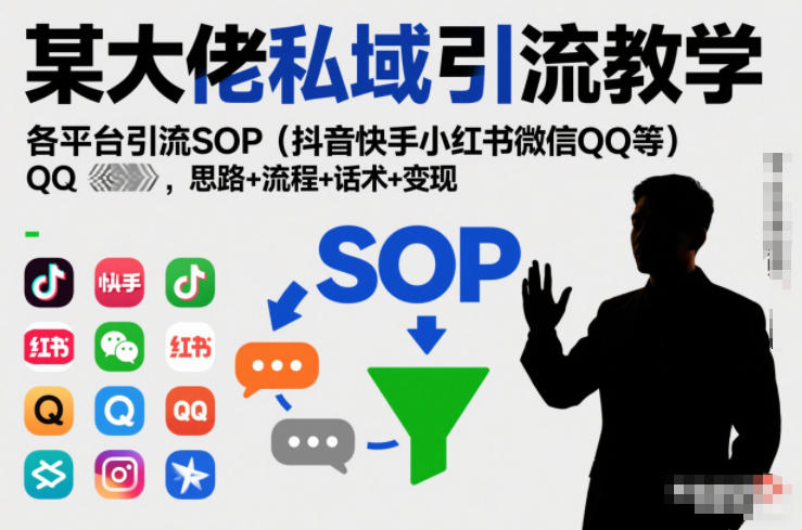某大佬私域引流教学，各平台引流SOP(抖音快手小红书微信QQ等)，思路+流程+话术+变现-小艾项目网