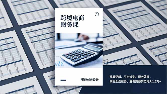 跨境电商财务课，核算逻辑、平台规则、账务处理，掌握全盘账务，胜任高薪岗位月入1.5万+-小艾项目网