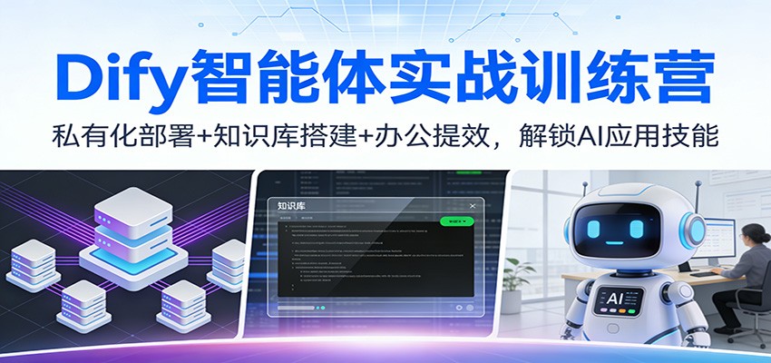 Dify智能体实战训练营：私有化部署+知识库搭建+办公提效，解锁AI应用技能-小艾项目网