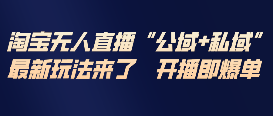 淘宝无人直播最新玩法，包含私域和公域两种玩法-小艾项目网