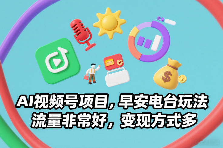 AI视频号项目，早安电台玩法，流量非常好，变现方式多-小艾项目网