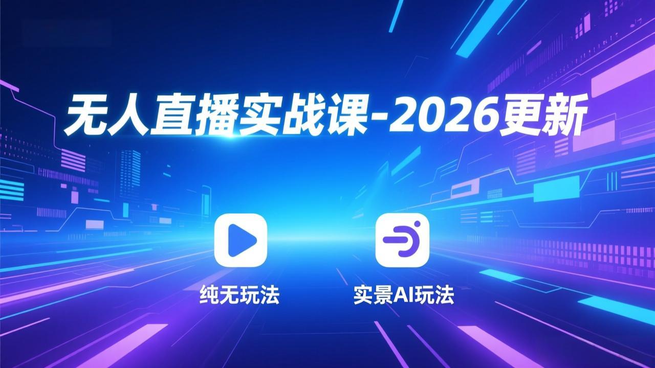 无人直播实战课-2026更新：纯无玩法、实景AI、真人玩法、绿幕玩法、真转无玩法、麒麟臂摇手等-小艾项目网