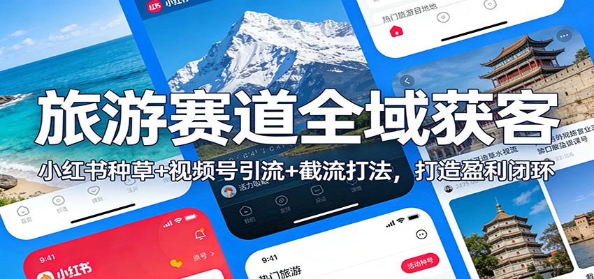 旅游赛道全域获客：小红书种草+视频号引流+截流打法，打造盈利闭环-小艾项目网