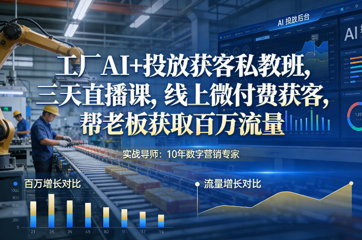 工厂AI+投放获客私教班，三天直播课，线上微付费获客，帮老板获取百万流量-小艾项目网