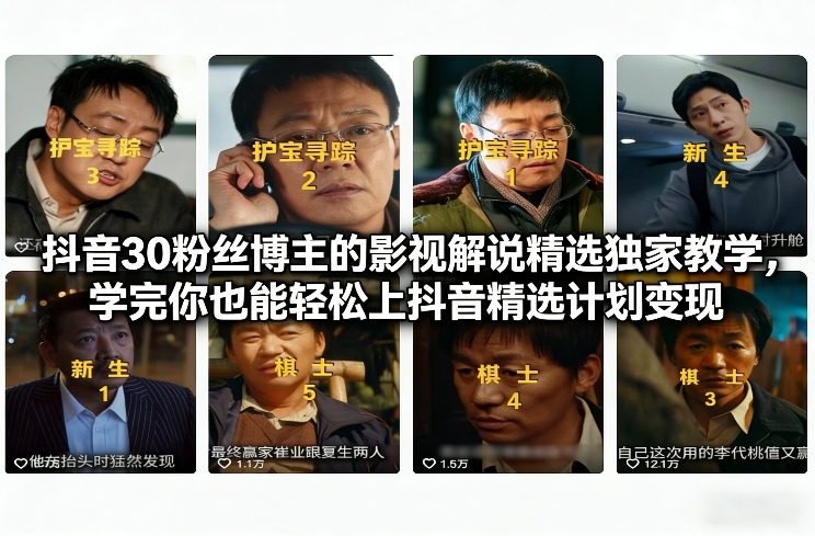抖音30粉丝博主的影视解说精选独家教学，学完你也能轻松上抖音精选计划变现-小艾项目网