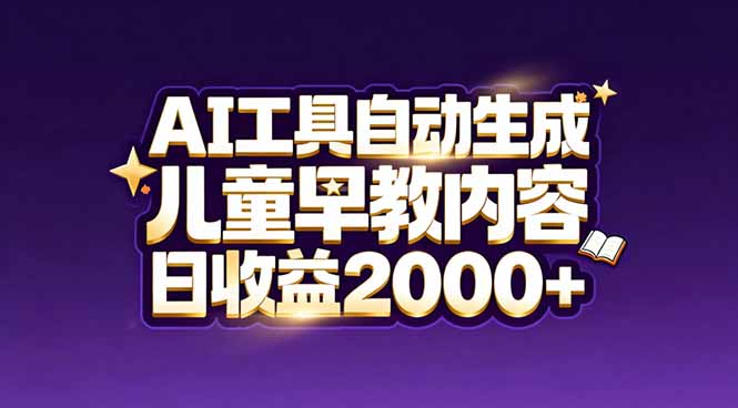 最新蓝海市场：AI工具自动生成儿童早教内容，新手也能做到日收益2000+-小艾项目网