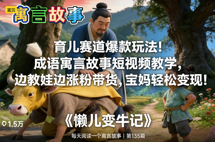 育儿赛道爆款玩法！成语寓言故事短视频教学，边教娃边涨粉带货，宝妈轻松变现！-小艾项目网
